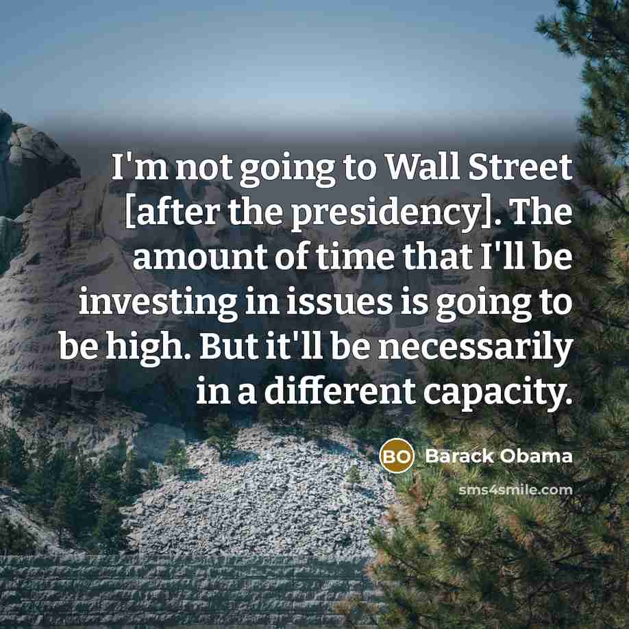 “I'm not going to Wall Street [after the presidency]. The…” quote by Barack Obama
