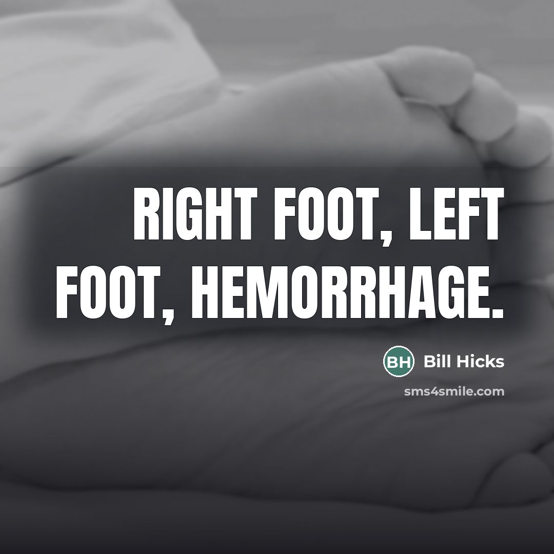 “Right foot, left foot, hemorrhage.…” quote by Bill Hicks