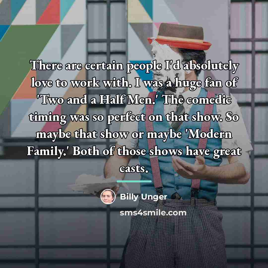 “There are certain people I'd absolutely love to work with.…” quote by Billy Unger