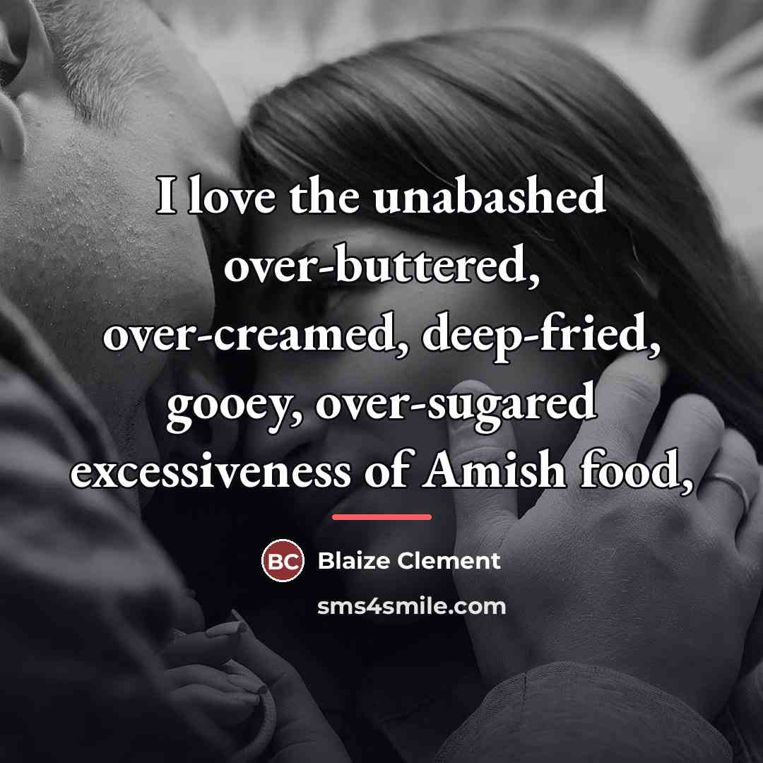 “I love the unabashed over-buttered, over-creamed, deep-fried, gooey, over-sugared excessiveness…” quote by Blaize Clement