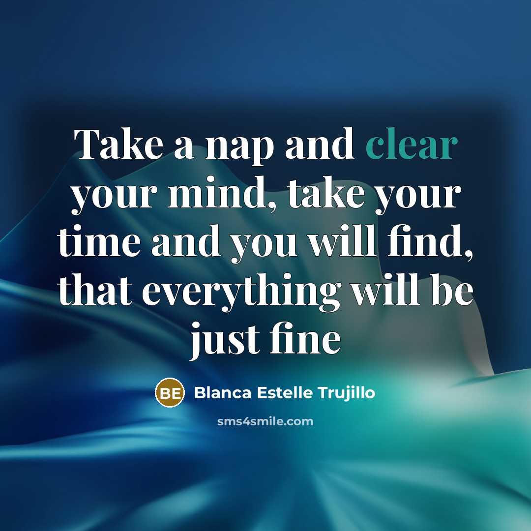 “Take a nap and clear your mind, take your time…” quote by Blanca Estelle Trujillo