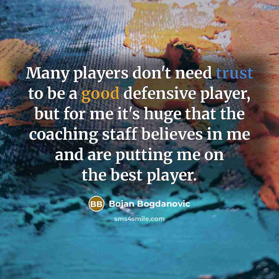 “Many players don't need trust to be a good defensive…” quote by Bojan Bogdanovic