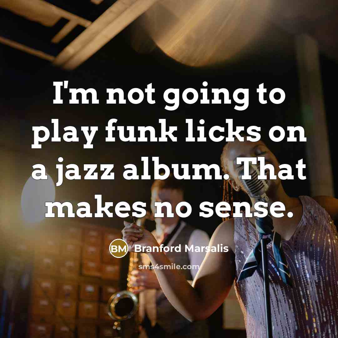 “I'm not going to play funk licks on a jazz…” quote by Branford Marsalis