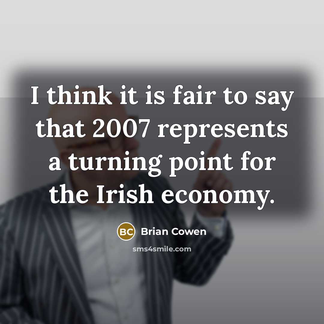“I think it is fair to say that 2007 represents…” quote by Brian Cowen