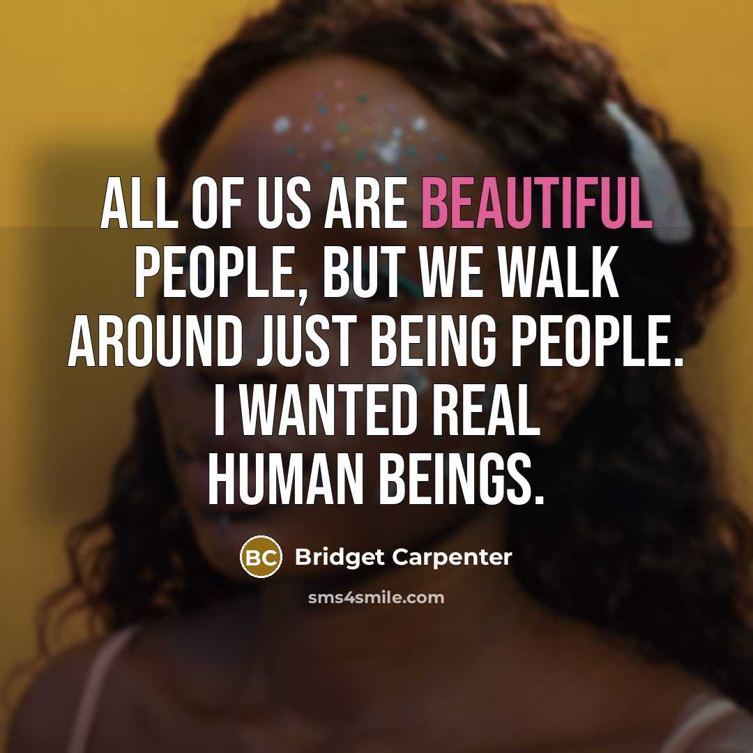 “All of us are beautiful people, but we walk around…” quote by Bridget Carpenter