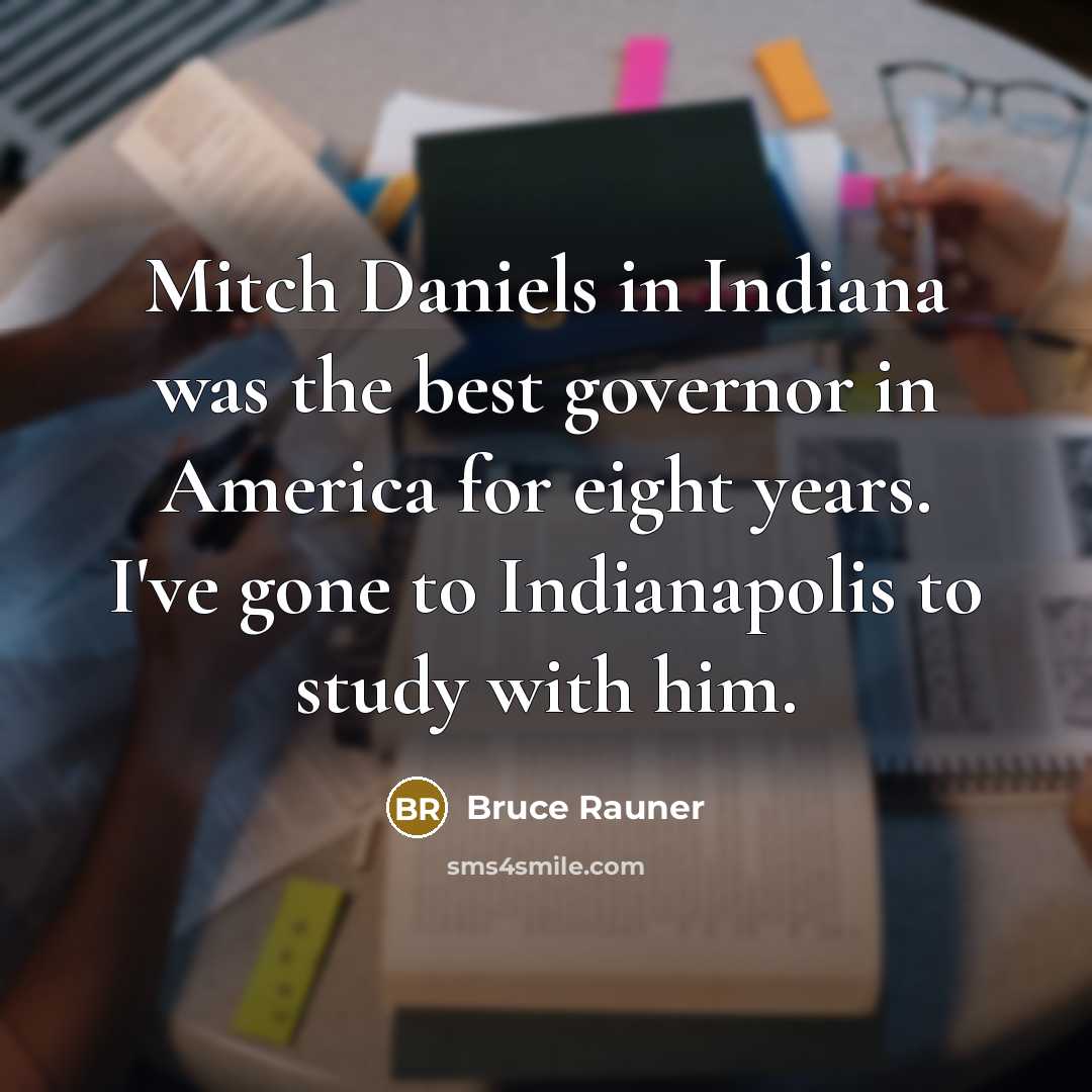 “Mitch Daniels in Indiana was the best governor in America…” quote by Bruce Rauner