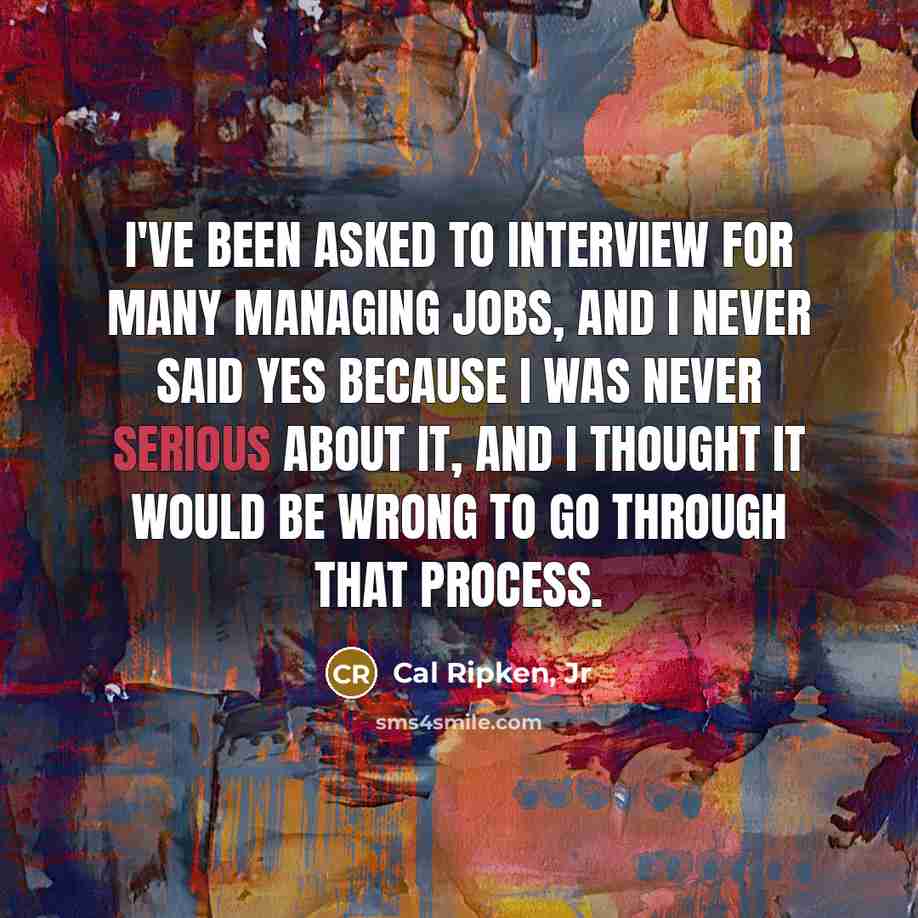 “I've been asked to interview for many managing jobs, and…” quote by Cal Ripken, Jr