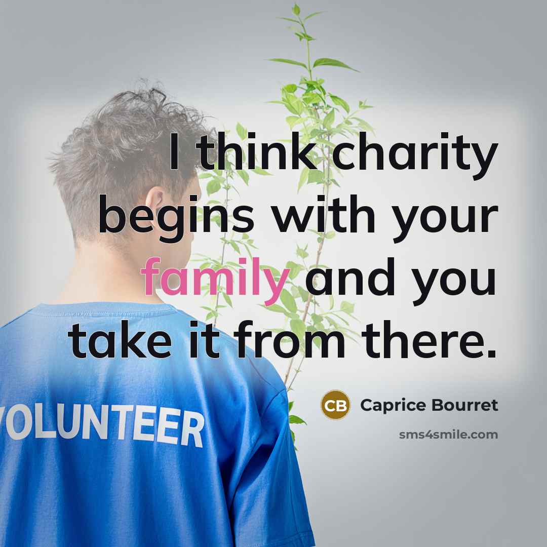 “I think charity begins with your family and you take…” quote by Caprice Bourret
