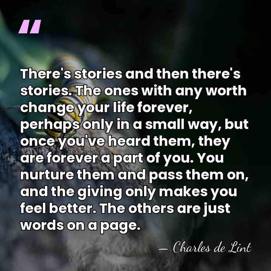 There's stories and then there's stories. The ones with any worth change&hellip; - Charles de Lint