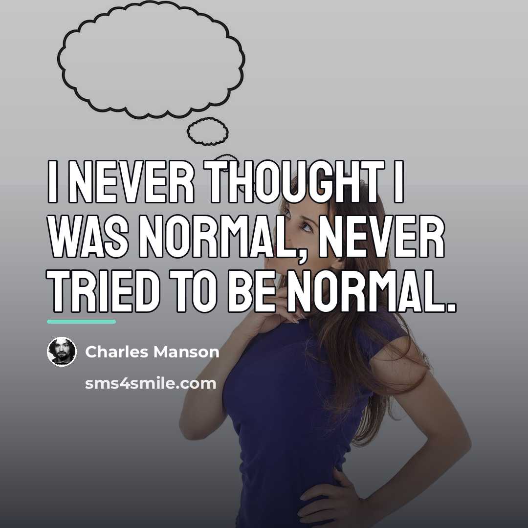 “I never thought I was normal, never tried to be…” quote by Charles Manson