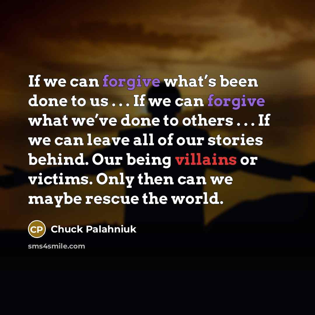 “If we can forgive what’s been done to us .…” quote by Chuck Palahniuk