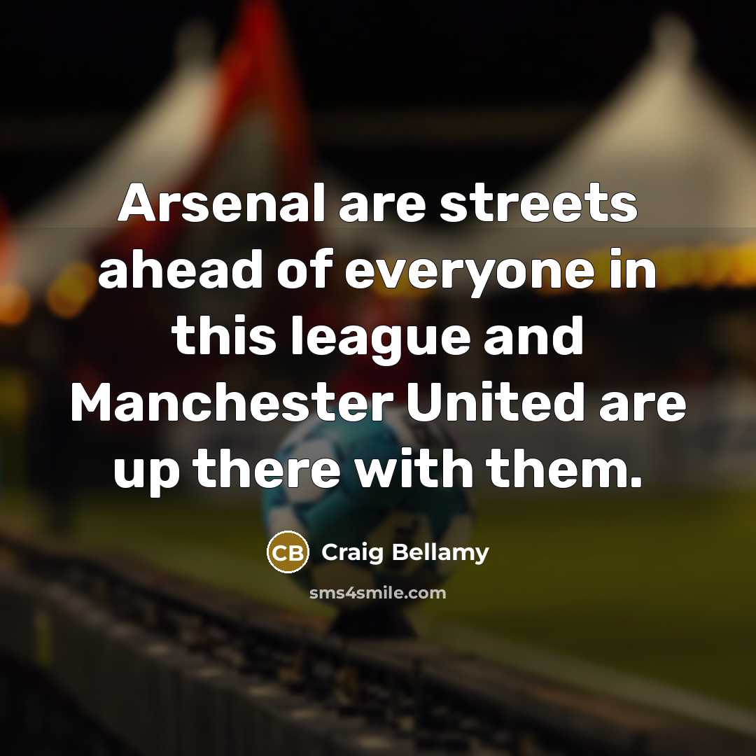 “Arsenal are streets ahead of everyone in this league and…” quote by Craig Bellamy