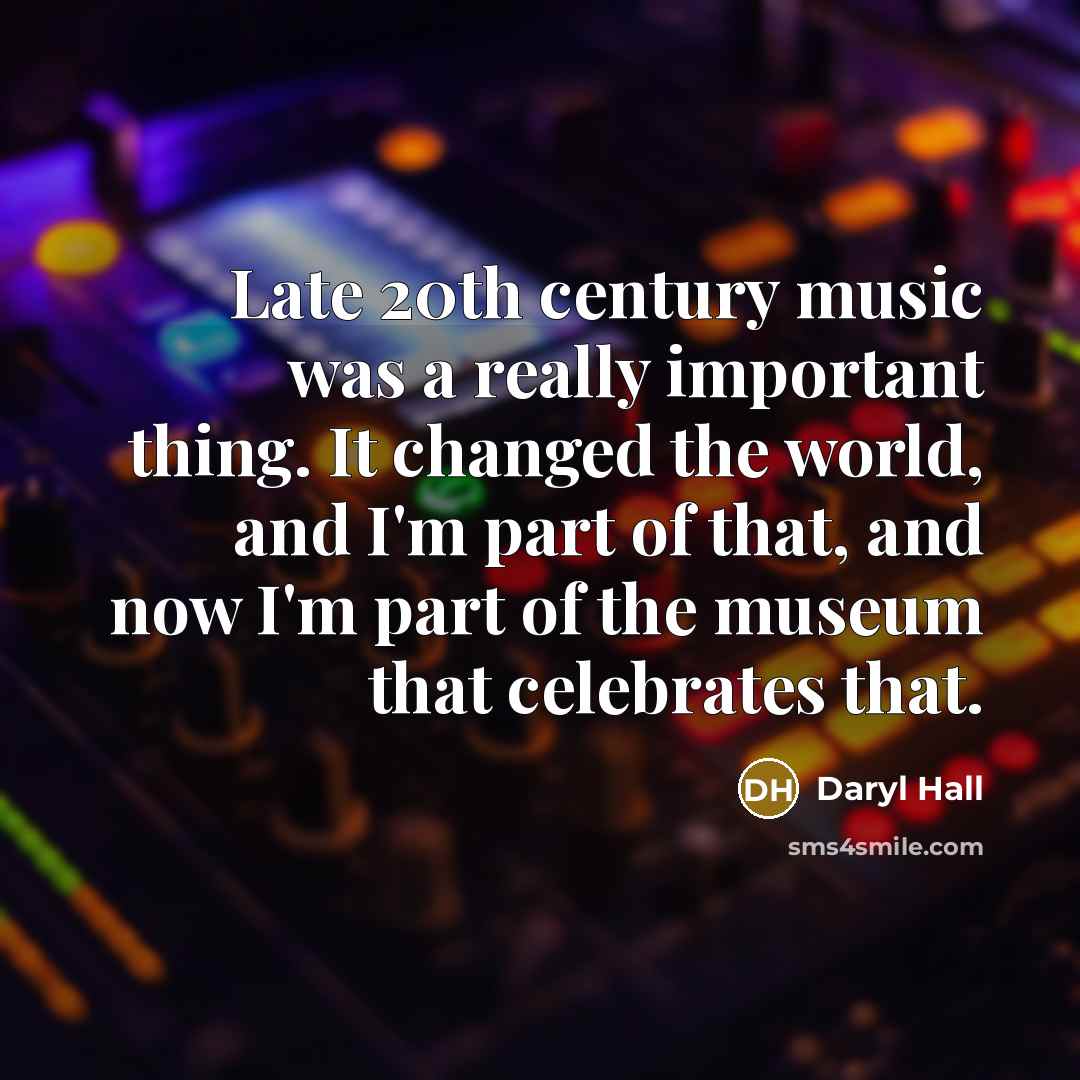 “Late 20th century music was a really important thing. It…” quote by Daryl Hall