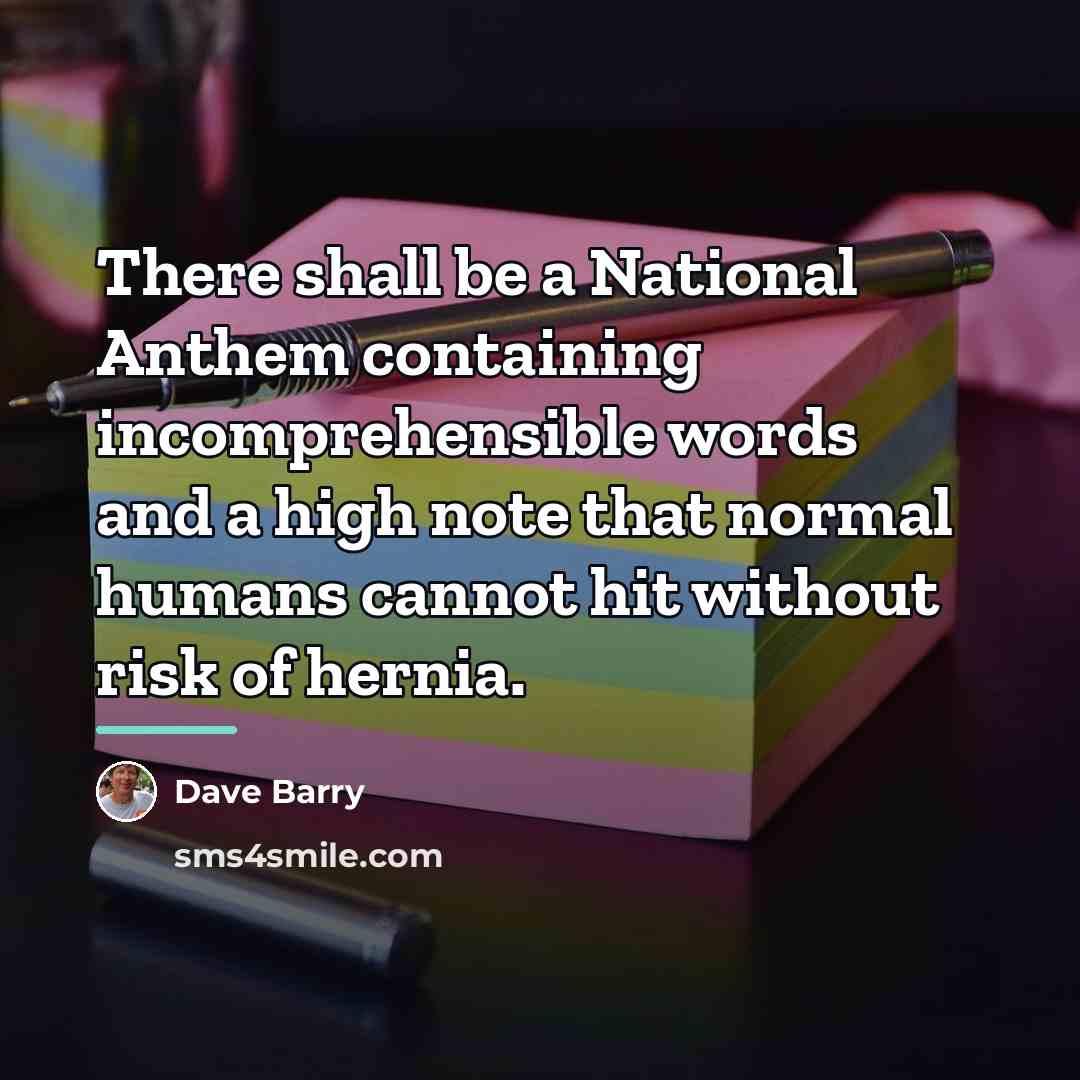 “There shall be a National Anthem containing incomprehensible words and…” quote by Dave Barry