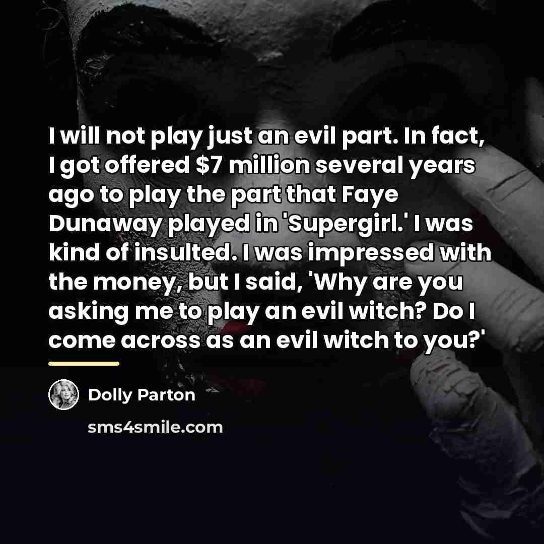 “I will not play just an evil part. In fact,…” quote by Dolly Parton