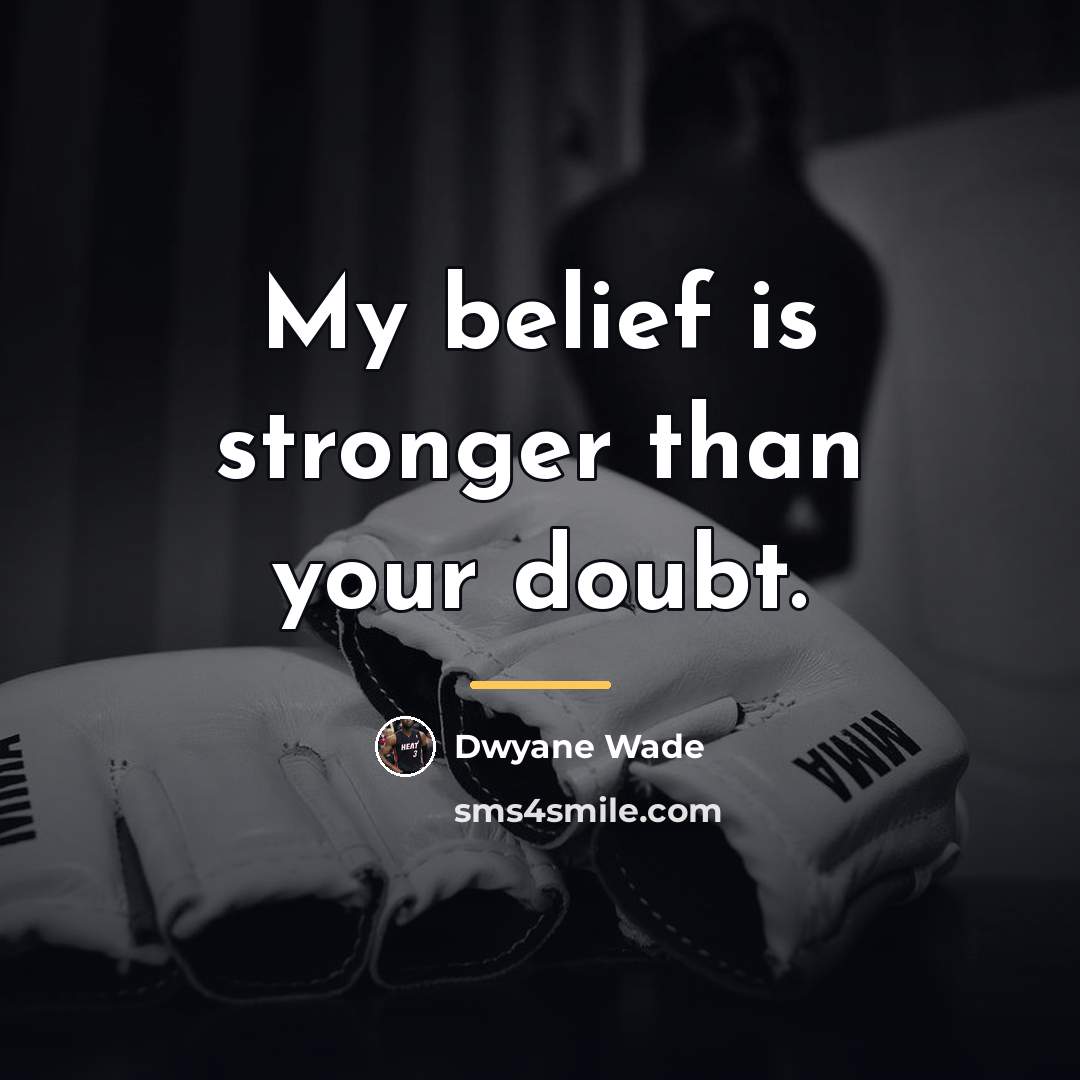 “My belief is stronger than your doubt.…” quote by Dwyane Wade