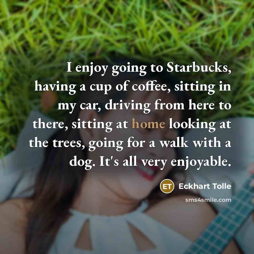 “I enjoy going to Starbucks, having a cup of coffee,…” quote by Eckhart Tolle