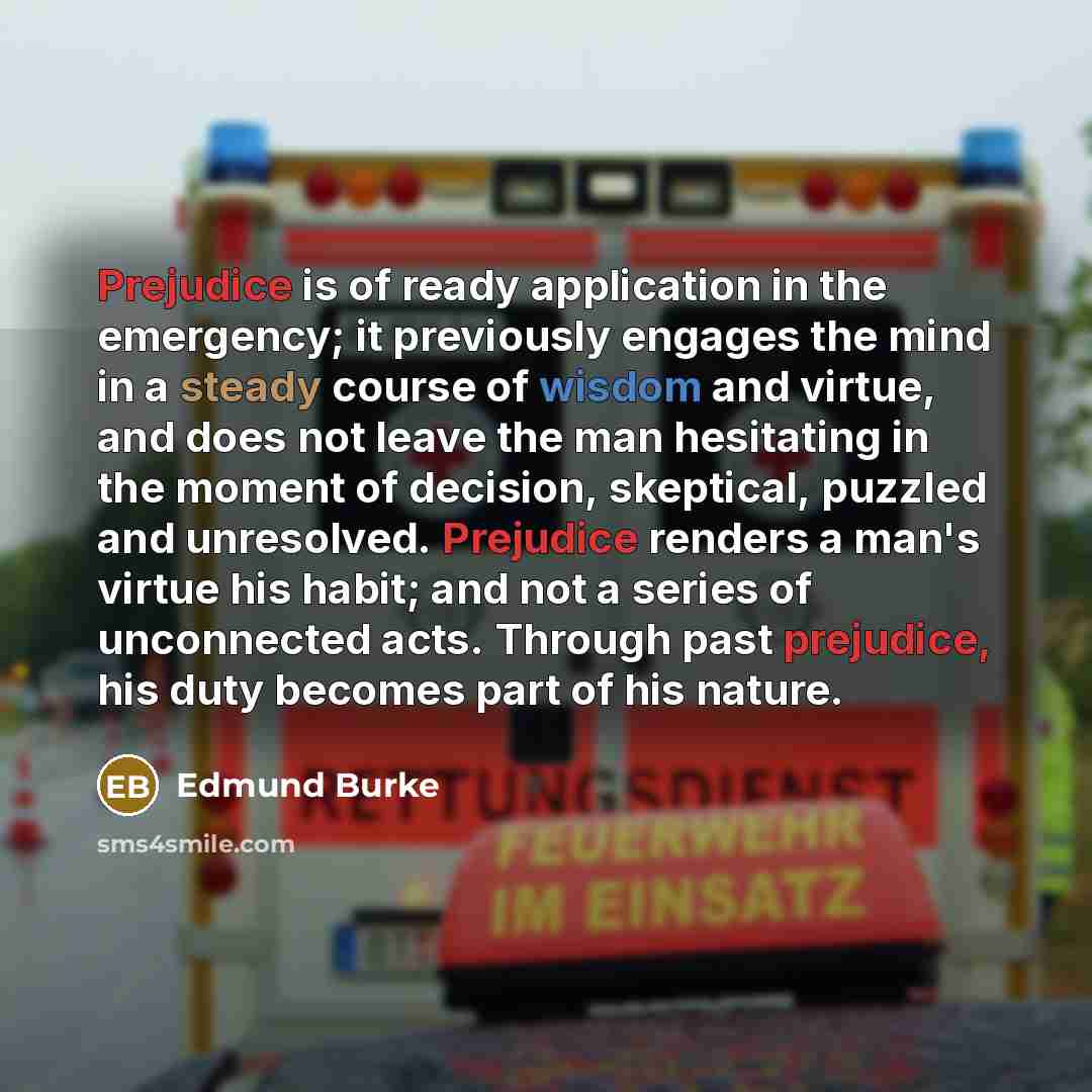 “Prejudice is of ready application in the emergency; it previously…” quote by Edmund Burke