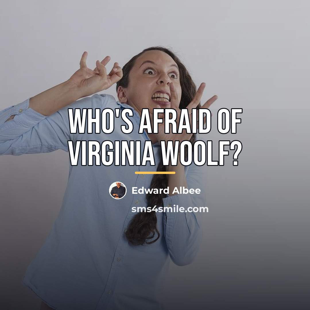 “Who's Afraid of Virginia Woolf?…” quote by Edward Albee
