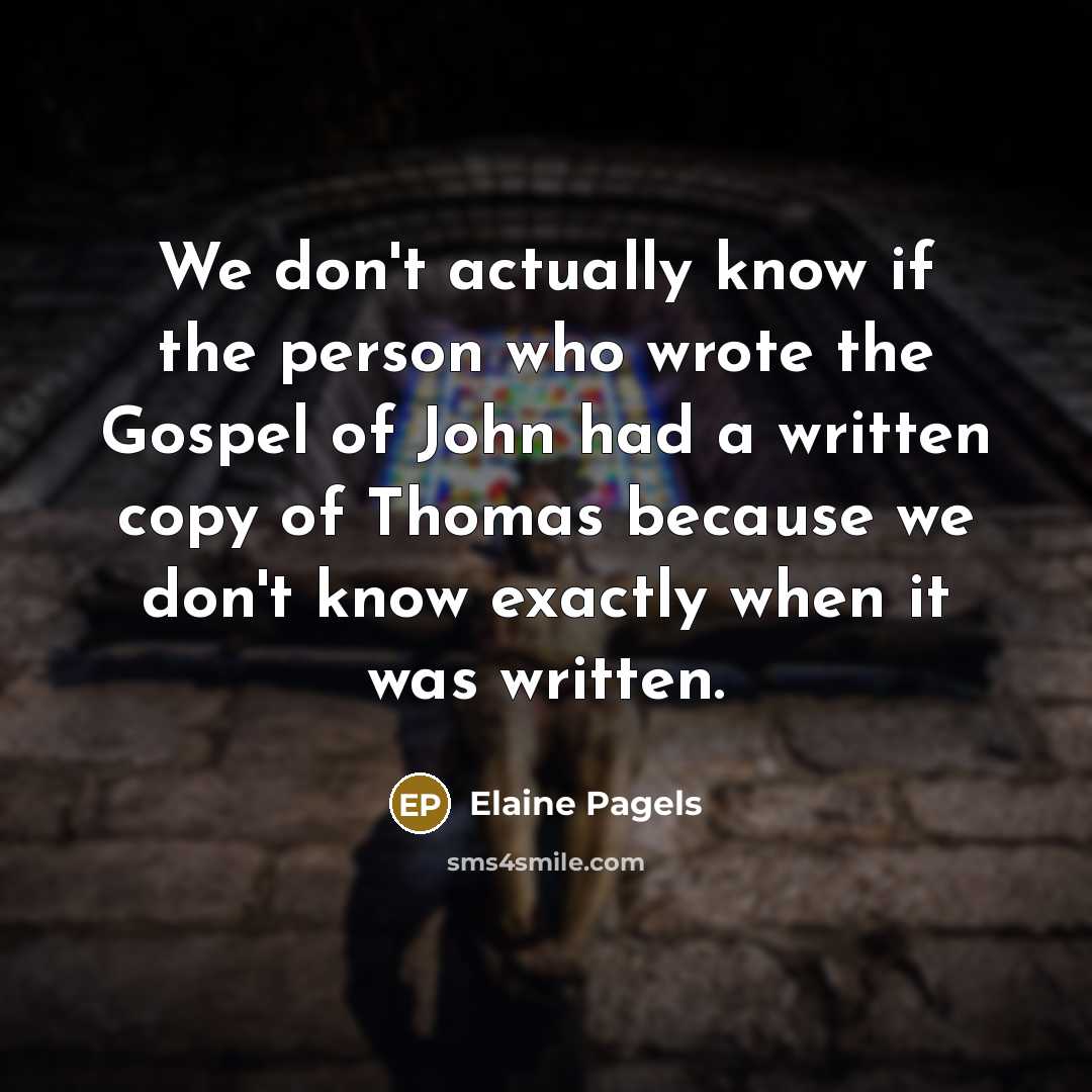 “We don't actually know if the person who wrote the…” quote by Elaine Pagels