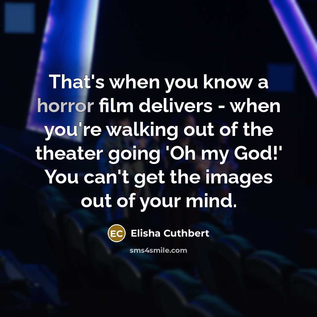 “That's when you know a horror film delivers - when…” quote by Elisha Cuthbert