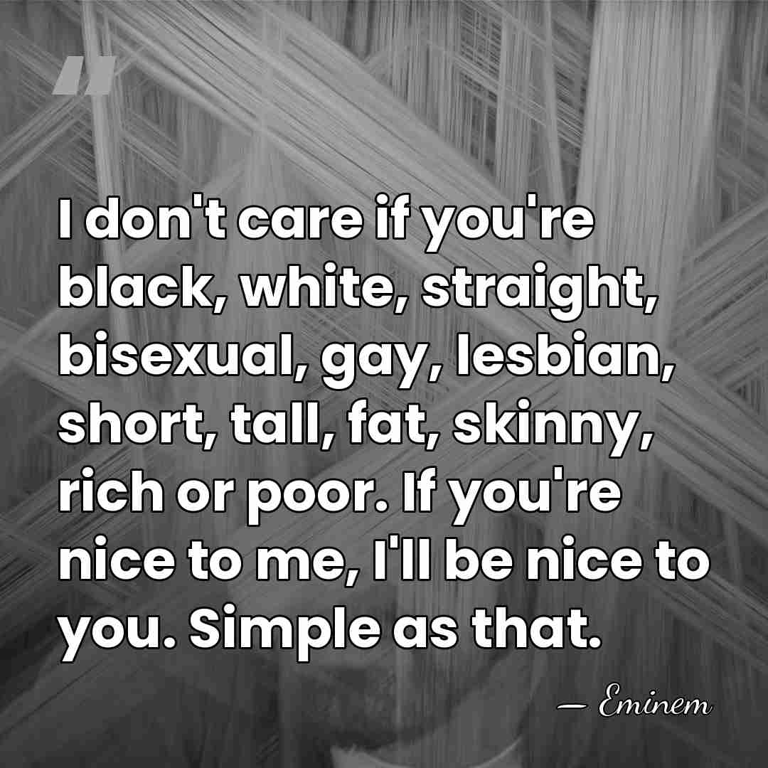 I don't care if you're black, white, straight, bisexual, gay, lesbian, short,&hellip; - Eminem