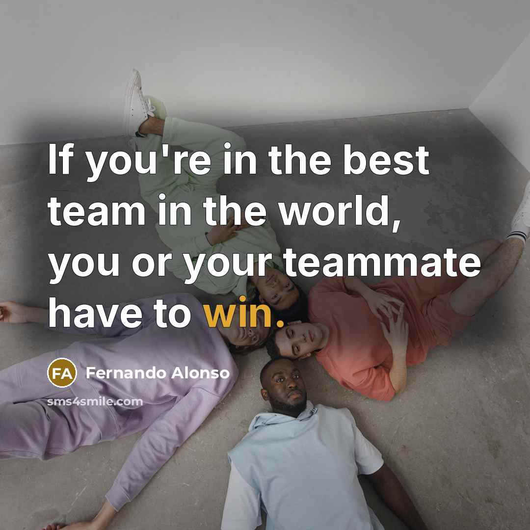 “If you're in the best team in the world, you…” quote by Fernando Alonso