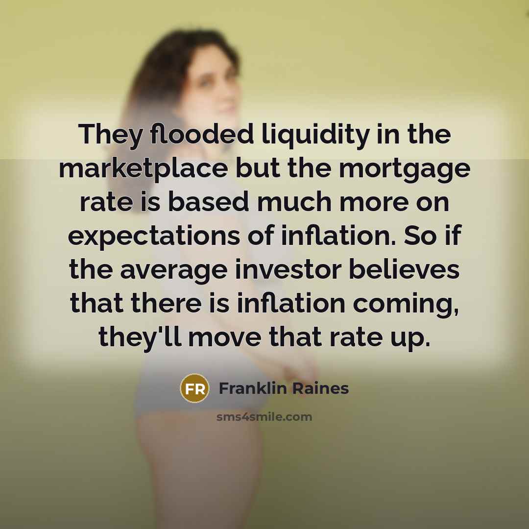 “They flooded liquidity in the marketplace but the mortgage rate…” quote by Franklin Raines