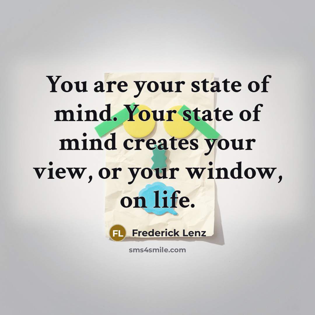 “You are your state of mind. Your state of mind…” quote by Frederick Lenz