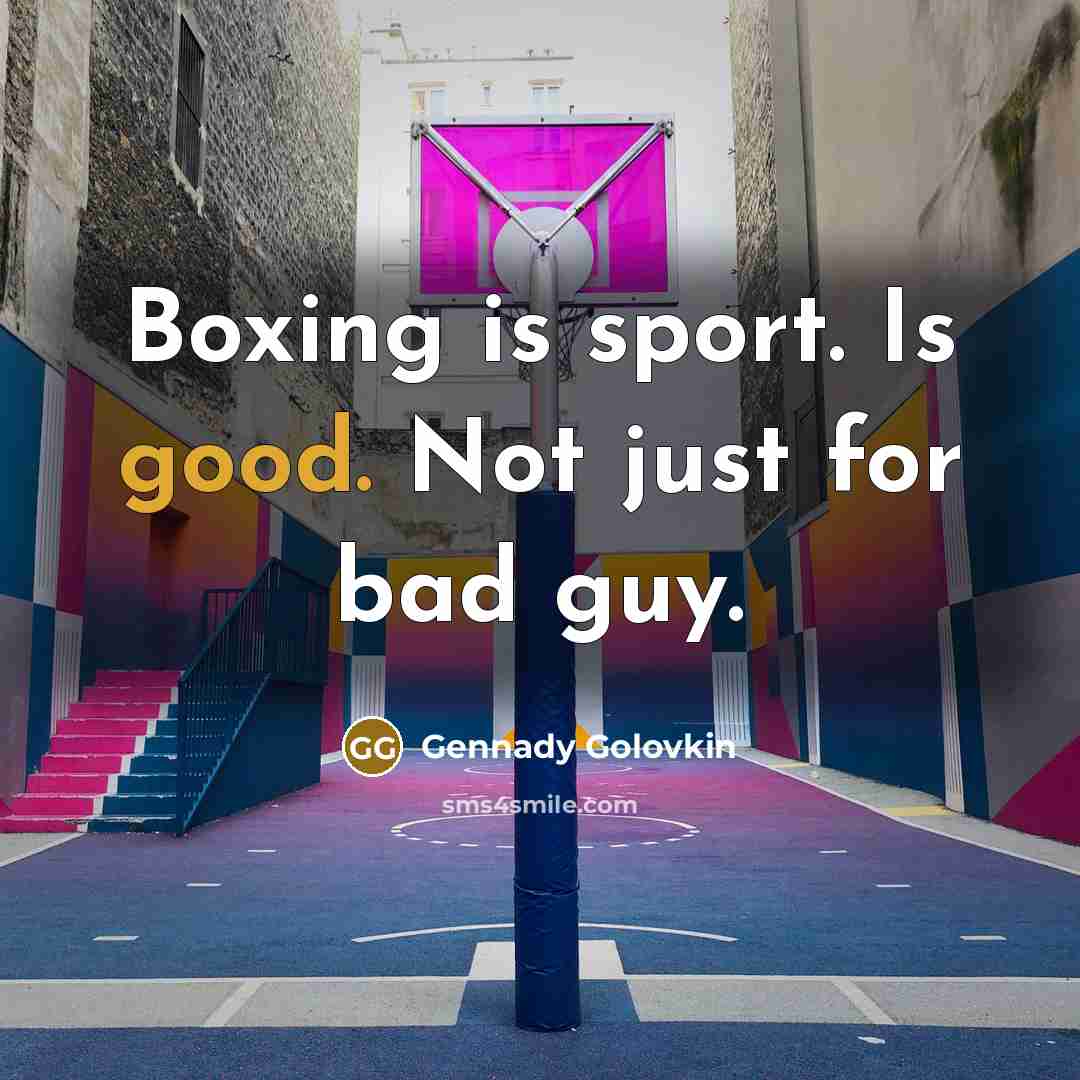 “Boxing is sport. Is good. Not just for bad guy.…” quote by Gennady Golovkin
