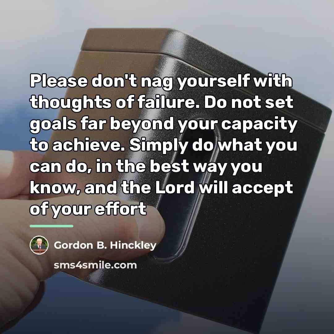 “Please don't nag yourself with thoughts of failure. Do not…” quote by Gordon B. Hinckley