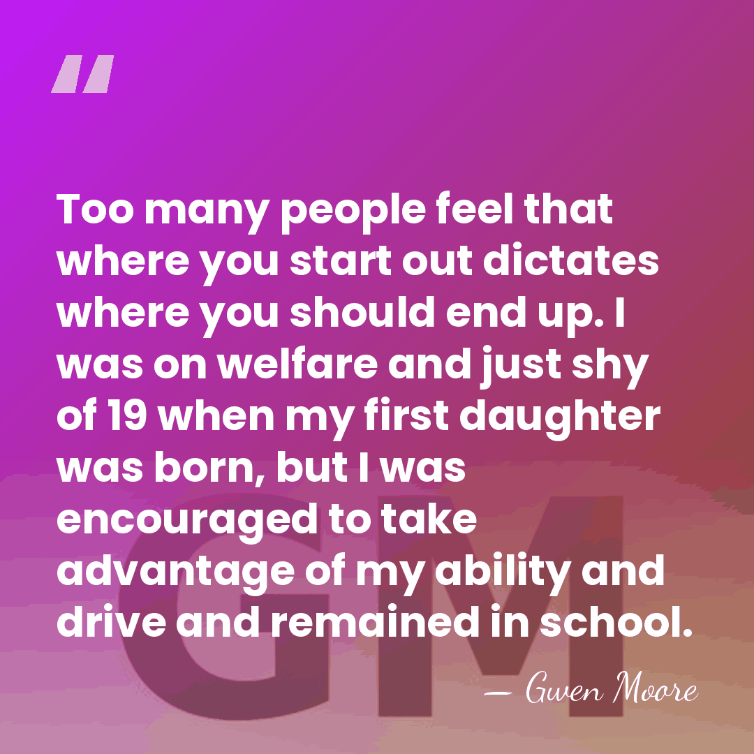 Too many people feel that where you start out dictates where you&hellip; - Gwen Moore