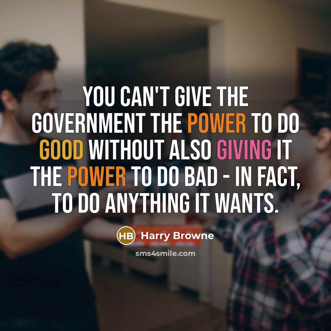 “You can't give the government the power to do good…” quote by Harry Browne