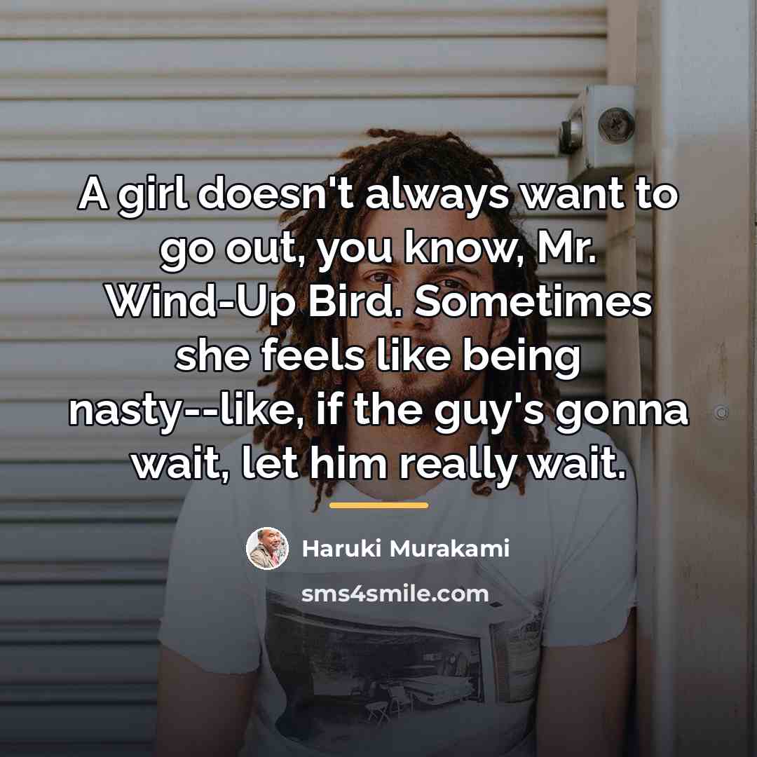 “A girl doesn't always want to go out, you know,…” quote by Haruki Murakami