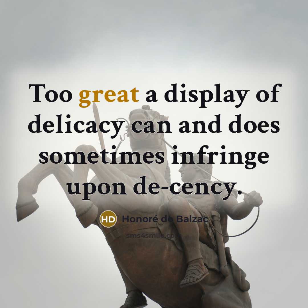 “Too great a display of delicacy can and does sometimes…” quote by Honore de Balzac