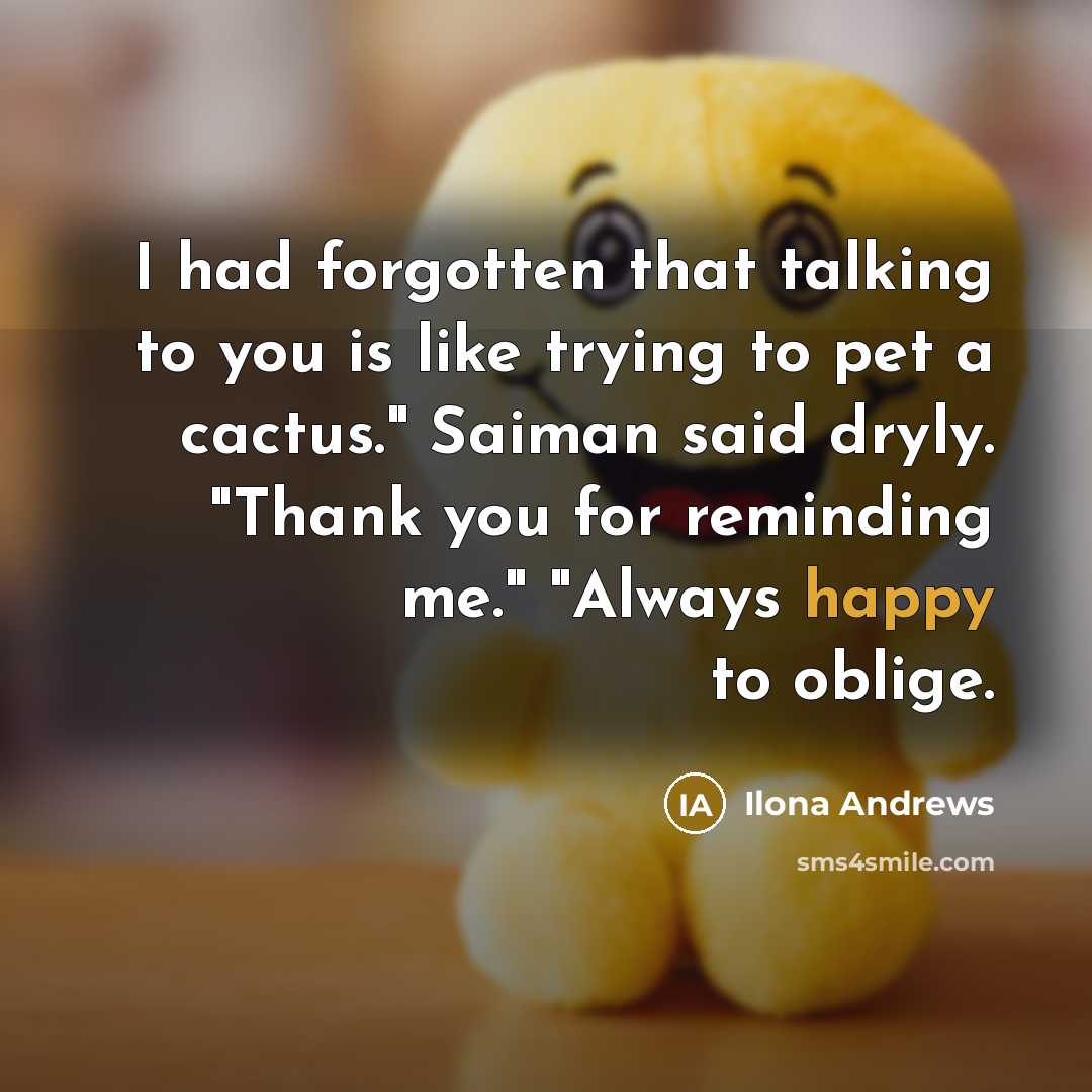 “I had forgotten that talking to you is like trying…” quote by Ilona Andrews
