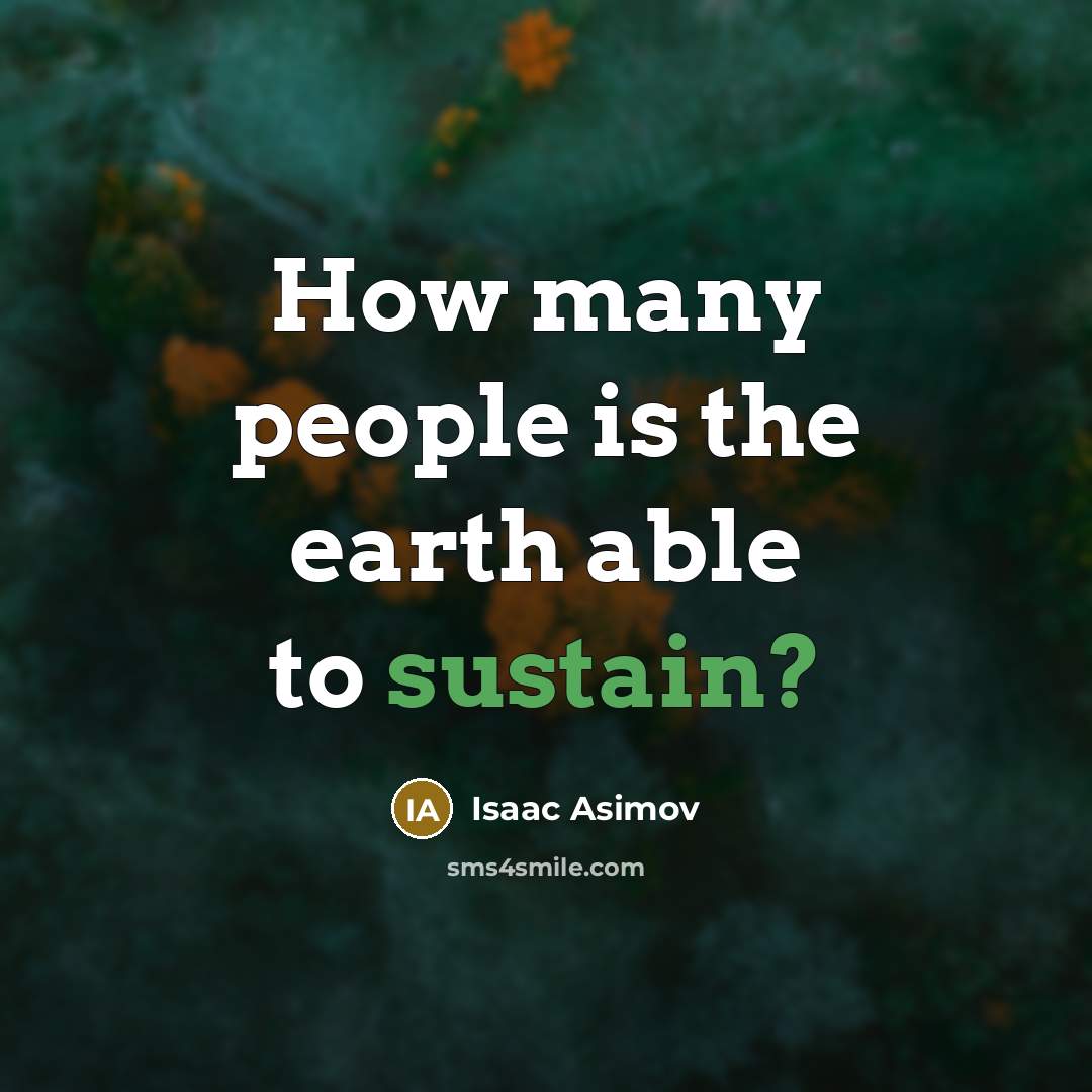 “How many people is the earth able to sustain?…” quote by Isaac Asimov