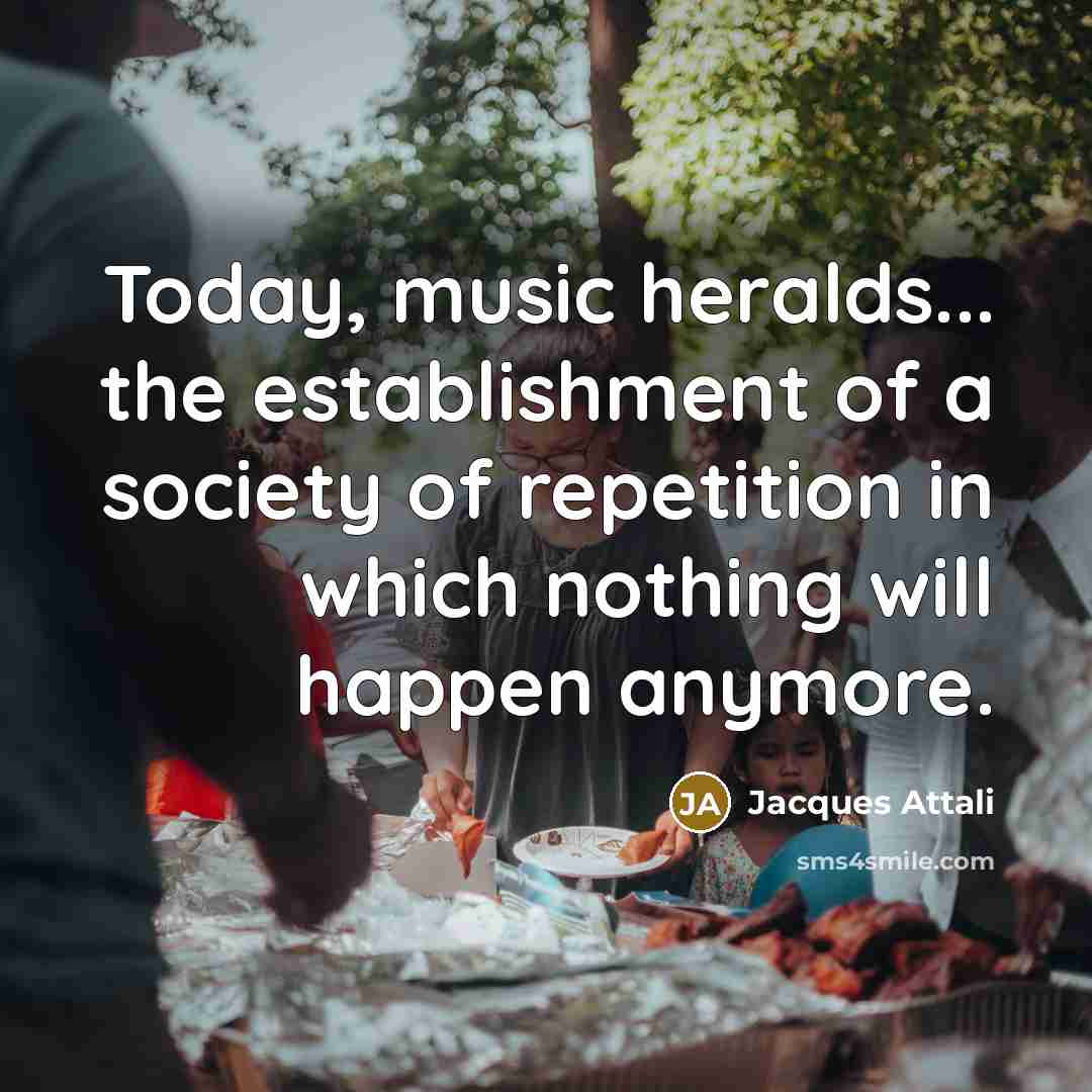 “Today, music heralds... the establishment of a society of repetition…” quote by Jacques Attali