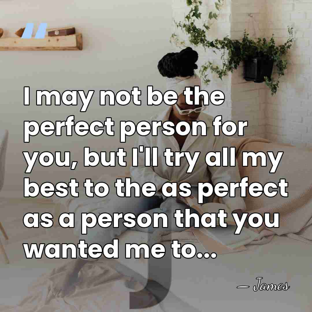 I may not be the perfect person for you, but I'll try&hellip; - James