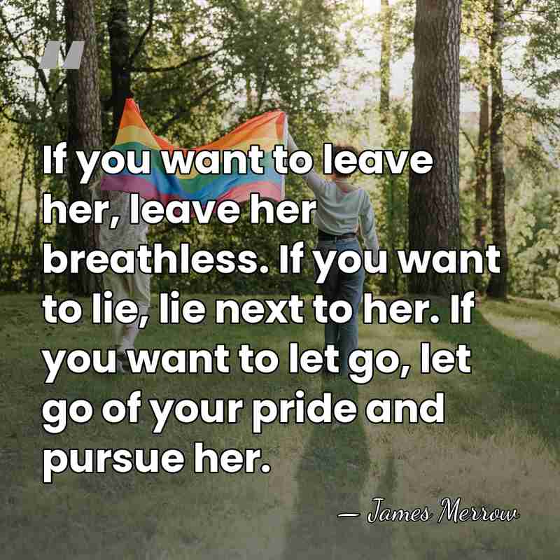 If you want to leave her, leave her breathless. If you want&hellip; - James Merrow