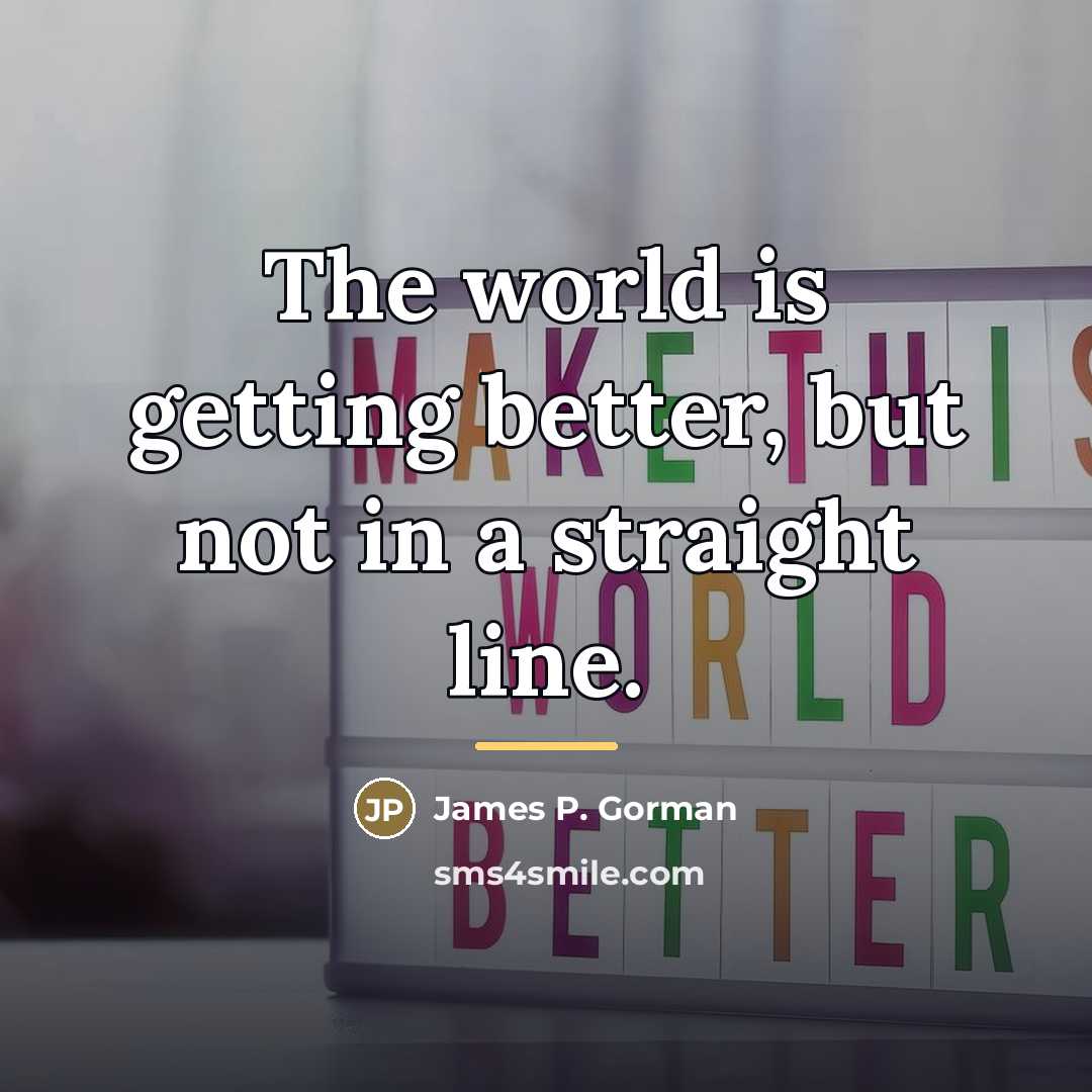 “The world is getting better, but not in a straight…” quote by James P. Gorman