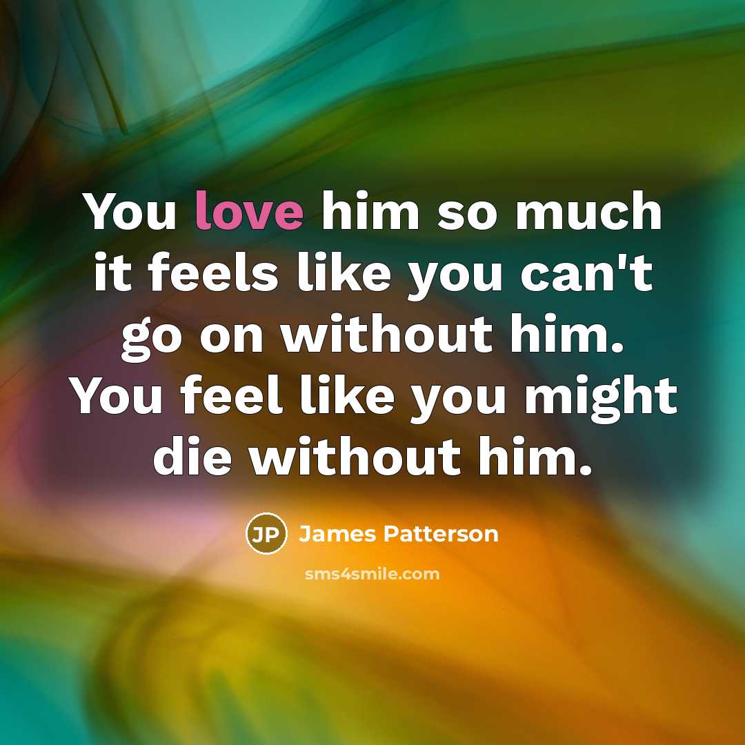 “You love him so much it feels like you can't…” quote by James Patterson
