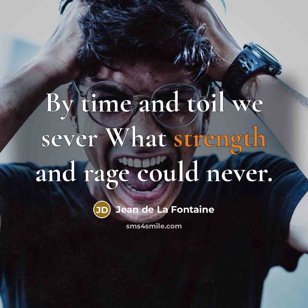 “By time and toil we sever What strength and rage…” quote by Jean de La Fontaine