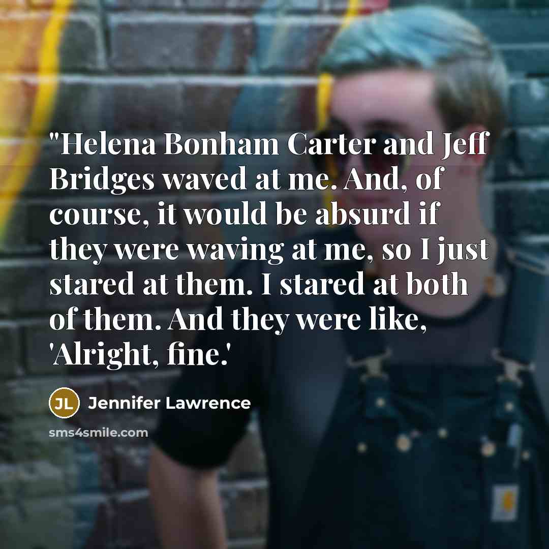 “"Helena Bonham Carter and Jeff Bridges waved at me. And,…” quote by Jennifer Lawrence