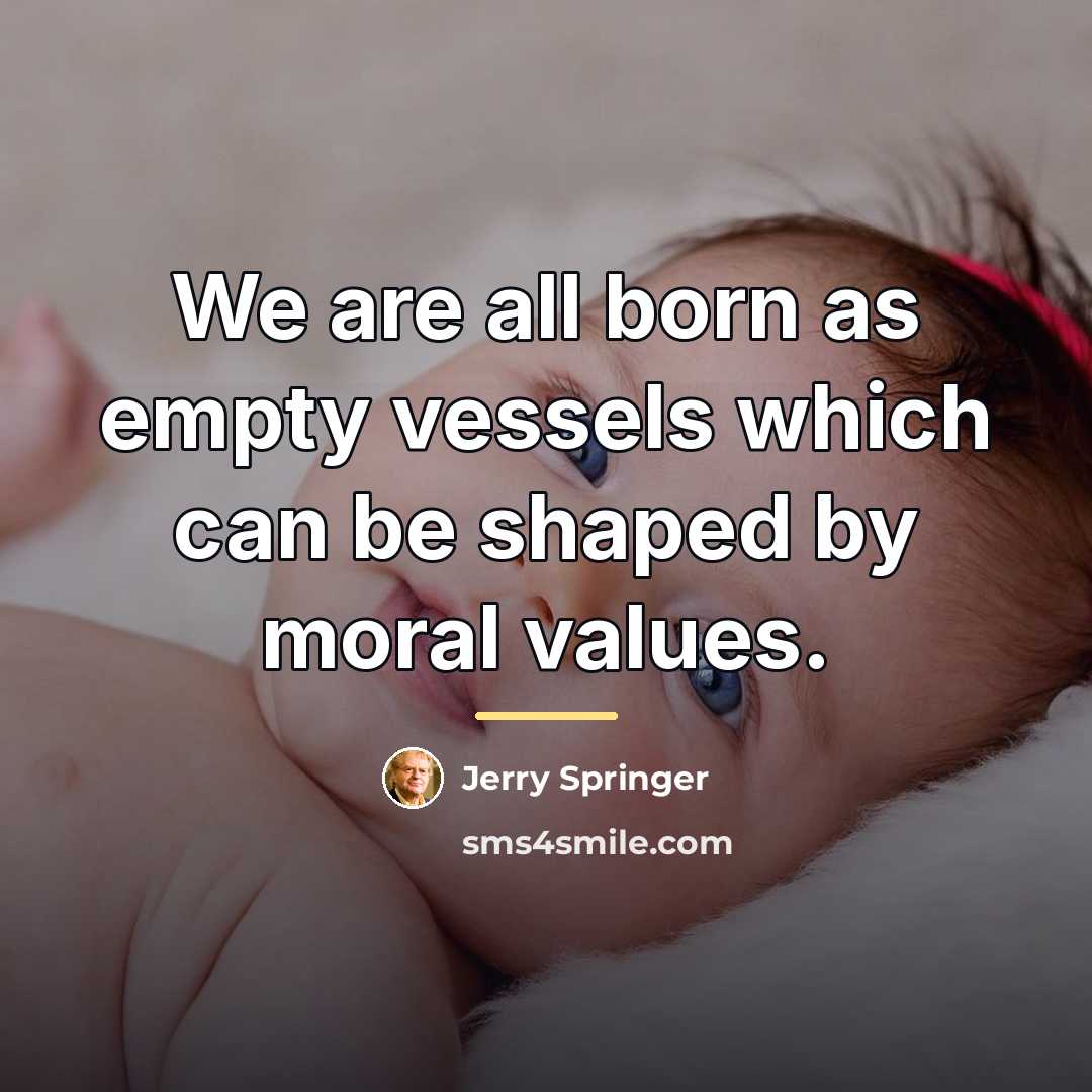“We are all born as empty vessels which can be…” quote by Jerry Springer