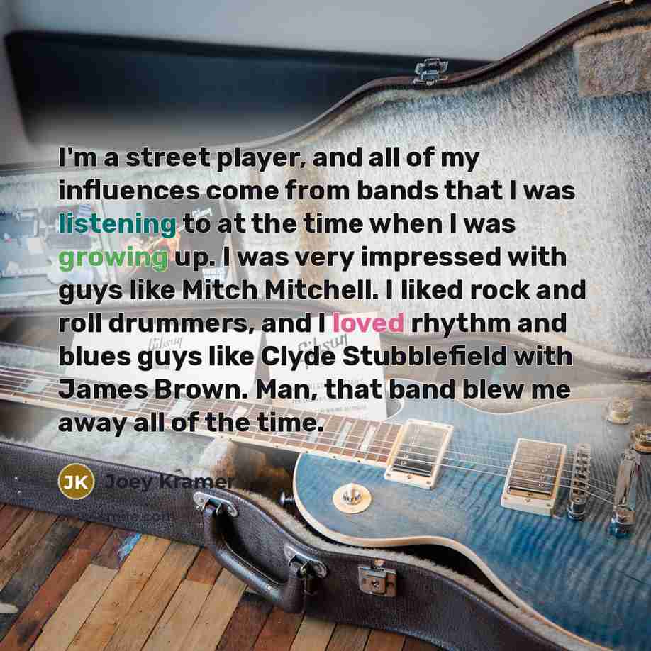 “I'm a street player, and all of my influences come…” quote by Joey Kramer