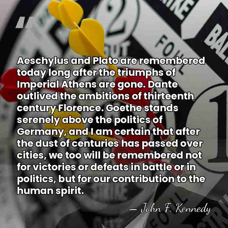 Aeschylus and Plato are remembered today long after the triumphs of Imperial&hellip; - John F. Kennedy