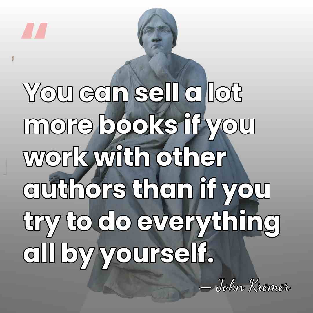 You can sell a lot more books if you work with other&hellip; - John Kremer