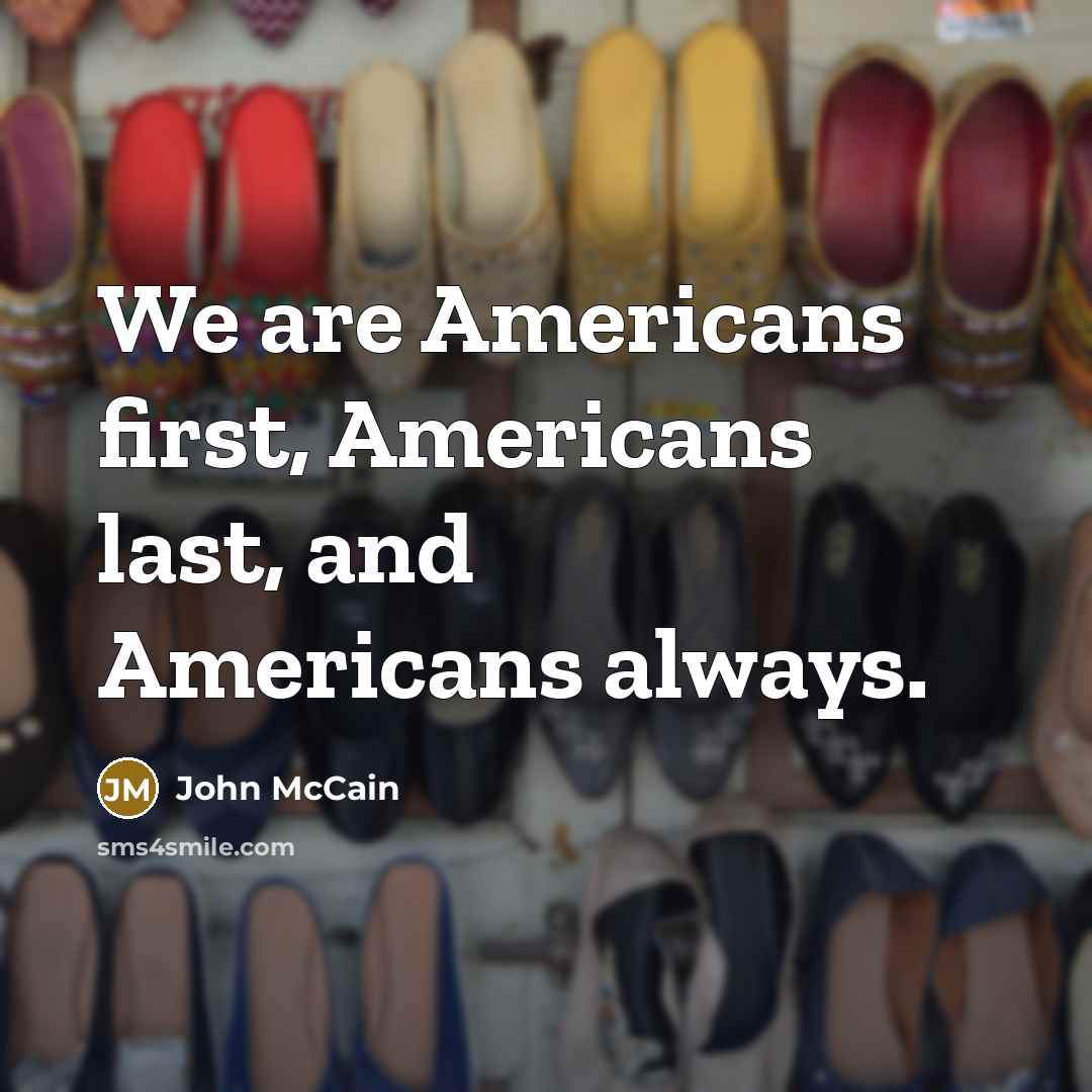 “We are Americans first, Americans last, and Americans always.…” quote by John McCain