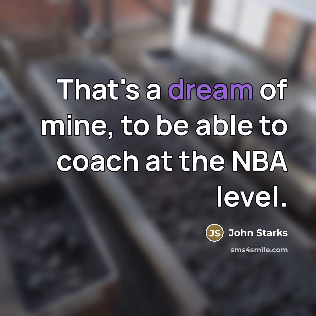 “That's a dream of mine, to be able to coach…” quote by John Starks